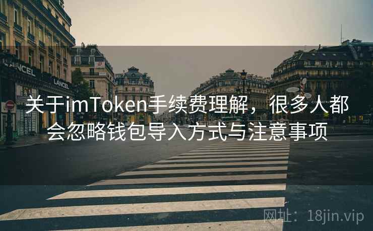 关于<strong>imtoken</strong>手续费理解，很多人都会忽略钱包导入方式与注意事项